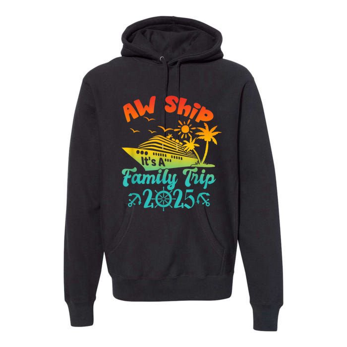 Aw Ship ItS A Family Trip 2025 Cruise Squad Vacation Trip Premium Hoodie