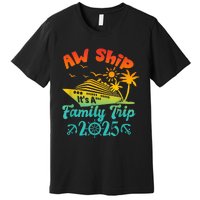 Aw Ship ItS A Family Trip 2025 Cruise Squad Vacation Trip Premium T-Shirt