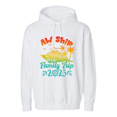 Aw Ship ItS A Family Trip 2025 Cruise Squad Vacation Trip Garment-Dyed Fleece Hoodie