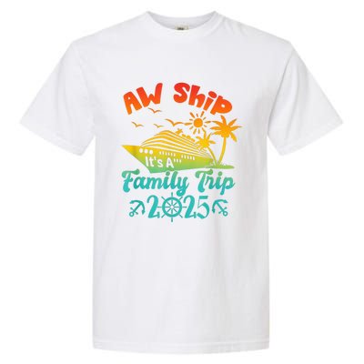 Aw Ship ItS A Family Trip 2025 Cruise Squad Vacation Trip Garment-Dyed Heavyweight T-Shirt