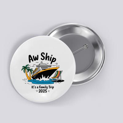 Aw Ship ItS A Family Trip 2025 Family Cruise Squad Matching Button