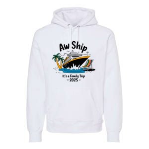 Aw Ship ItS A Family Trip 2025 Family Cruise Squad Matching Premium Hoodie