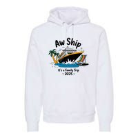 Aw Ship ItS A Family Trip 2025 Family Cruise Squad Matching Premium Hoodie