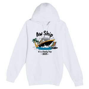 Aw Ship ItS A Family Trip 2025 Family Cruise Squad Matching Premium Pullover Hoodie