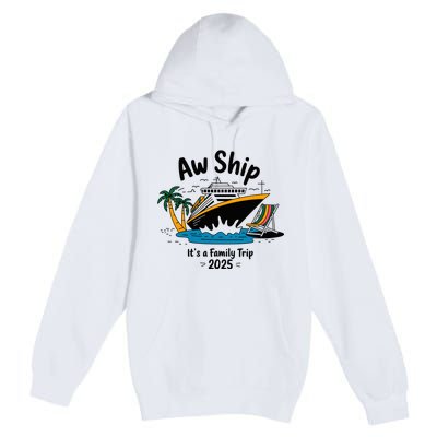 Aw Ship ItS A Family Trip 2025 Family Cruise Squad Matching Premium Pullover Hoodie