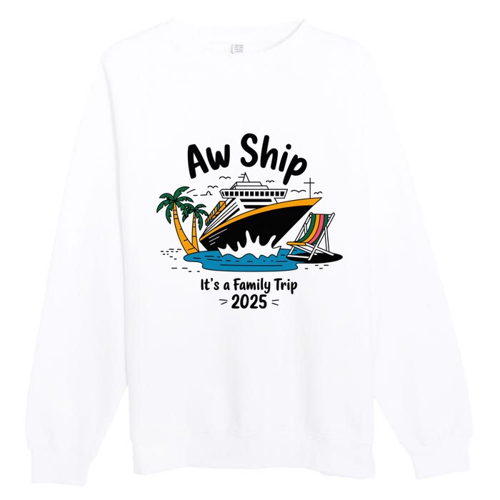 Aw Ship ItS A Family Trip 2025 Family Cruise Squad Matching Premium Crewneck Sweatshirt