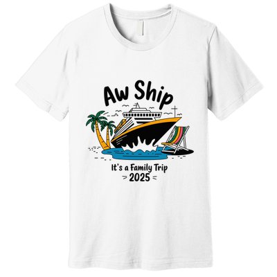 Aw Ship ItS A Family Trip 2025 Family Cruise Squad Matching Premium T-Shirt