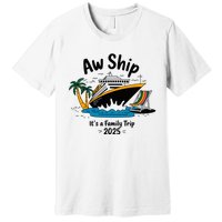 Aw Ship ItS A Family Trip 2025 Family Cruise Squad Matching Premium T-Shirt