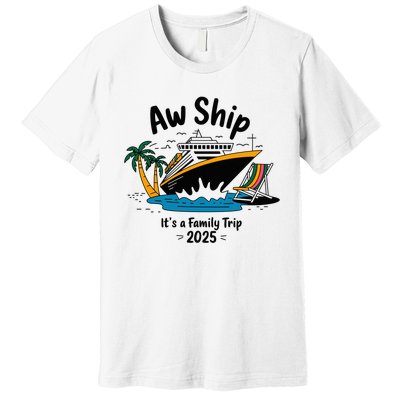 Aw Ship ItS A Family Trip 2025 Family Cruise Squad Matching Premium T-Shirt