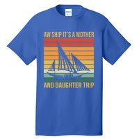 Aw Ship ItS A Mother And Daughter Trip Cruise Family Summer Cool Gift Tall T-Shirt