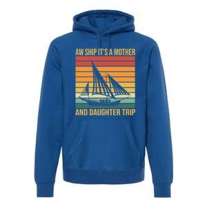 Aw Ship ItS A Mother And Daughter Trip Cruise Family Summer Cool Gift Premium Hoodie