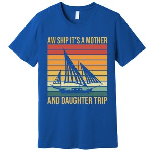 Aw Ship ItS A Mother And Daughter Trip Cruise Family Summer Cool Gift Premium T-Shirt