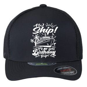 Aw Ship ItS My 30th Birthday Trip Cruise Birthday Vacation Gift Flexfit Unipanel Trucker Cap