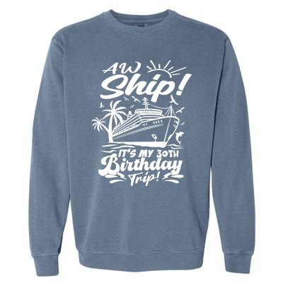 Aw Ship ItS My 30th Birthday Trip Cruise Birthday Vacation Gift Garment-Dyed Sweatshirt