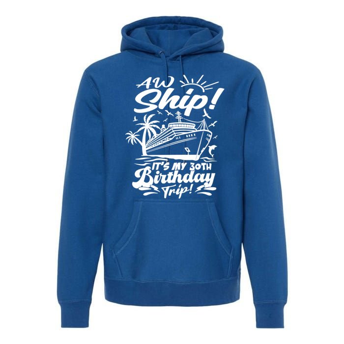 Aw Ship ItS My 30th Birthday Trip Cruise Birthday Vacation Gift Premium Hoodie