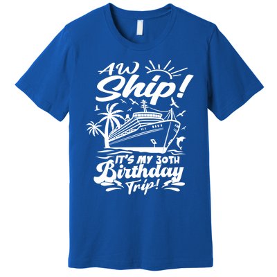 Aw Ship ItS My 30th Birthday Trip Cruise Birthday Vacation Gift Premium T-Shirt