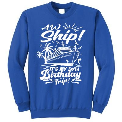 Aw Ship ItS My 30th Birthday Trip Cruise Birthday Vacation Gift Tall Sweatshirt