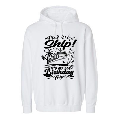 Aw Ship ItS My 30th Birthday Trip Cruise Birthday Vacation Gift Garment-Dyed Fleece Hoodie