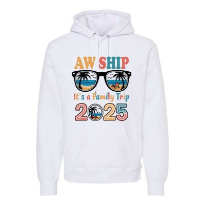 Aw Ship ItS A Family Trip 2025 Family Cruise Squad Matching Premium Hoodie