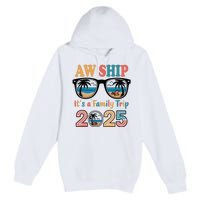 Aw Ship ItS A Family Trip 2025 Family Cruise Squad Matching Premium Pullover Hoodie