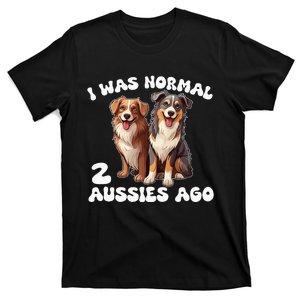 Australian Shepherd I Was Normal 2 Aussies Ago T-Shirt