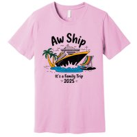 Aw Ship ItS A Family Trip 2025 Family Cruise Squad Matching Premium T-Shirt