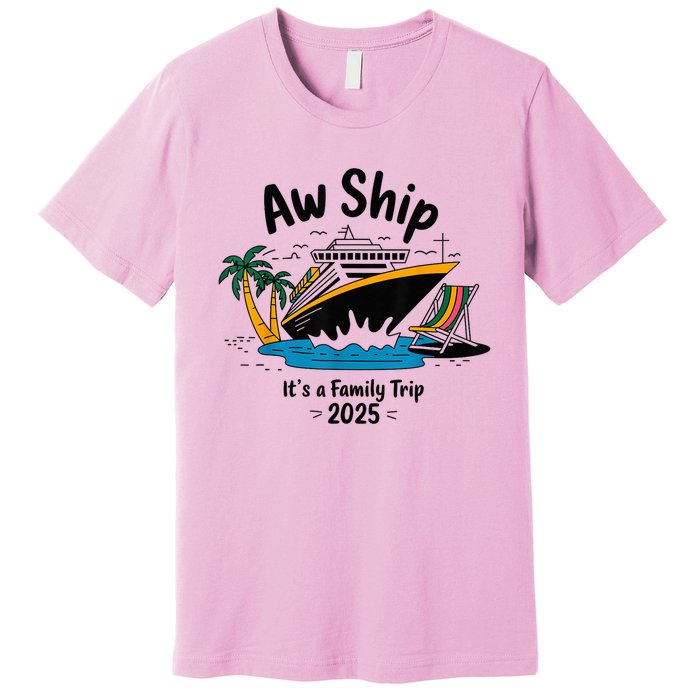 Aw Ship ItS A Family Trip 2025 Family Cruise Squad Matching Premium T-Shirt