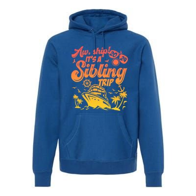 Aw Ship It’S A Sibling Trip 2024 Family Vacation Cruise Gift Premium Hoodie