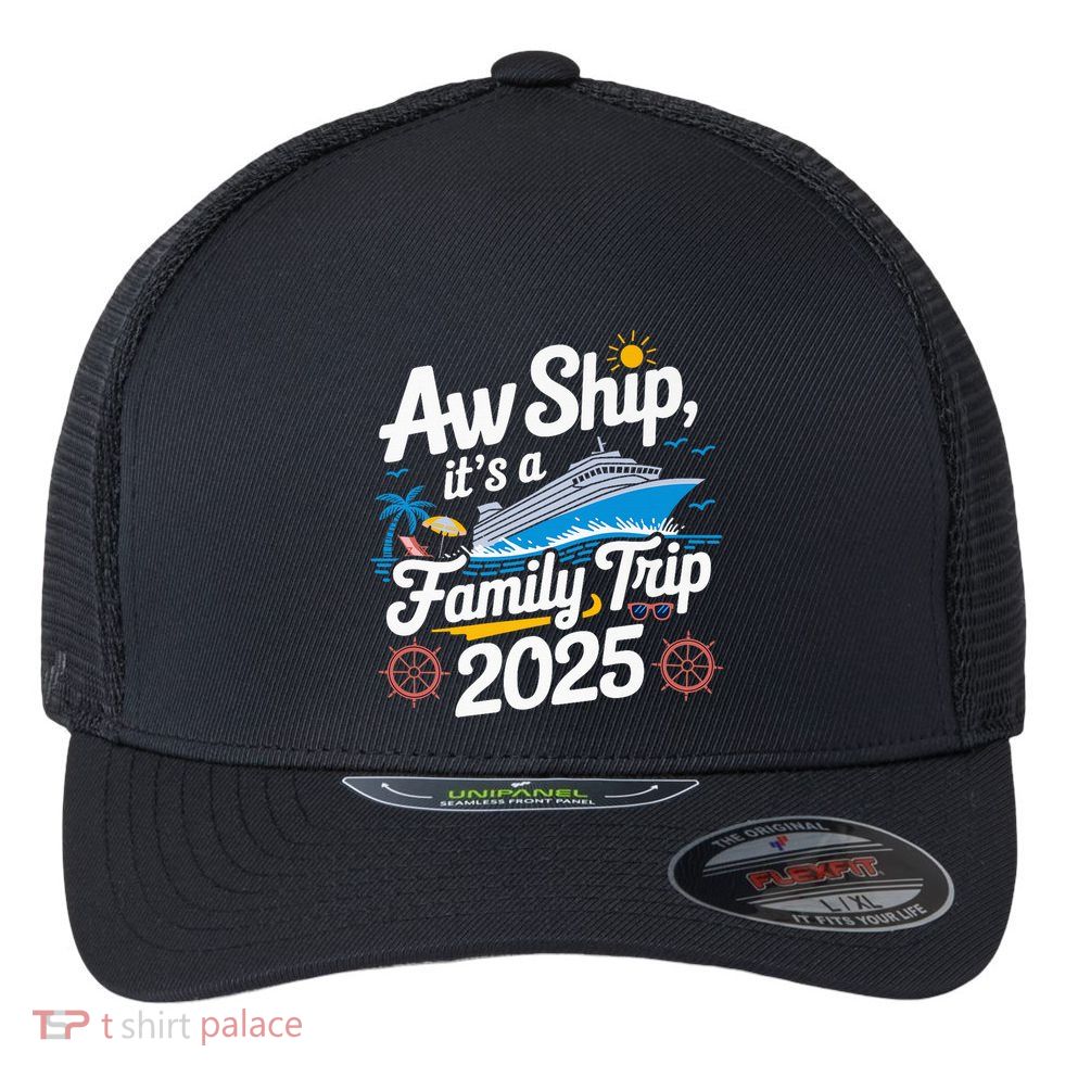 Aw Ship ItS A Family Trip 2025 Family Matching Cruise Squad Flexfit Unipanel Trucker Cap