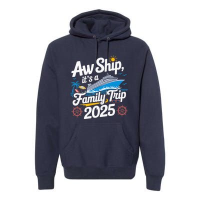 Aw Ship ItS A Family Trip 2025 Family Matching Cruise Squad Premium Hoodie