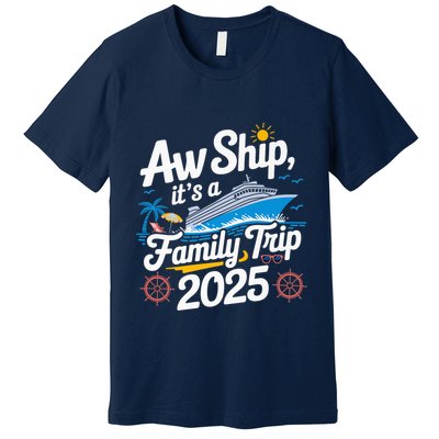 Aw Ship ItS A Family Trip 2025 Family Matching Cruise Squad Premium T-Shirt