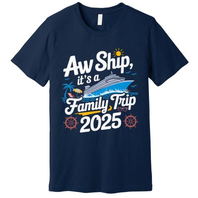 Aw Ship ItS A Family Trip 2025 Family Matching Cruise Squad Premium T-Shirt