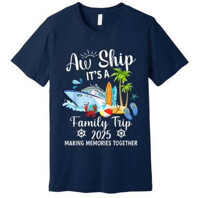 Aw Ship ItS A Family Trip 2025 Family Matching Cruise Trip Premium T-Shirt