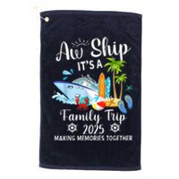 Aw Ship ItS A Family Trip 2025 Family Matching Cruise Trip Platinum Collection Golf Towel