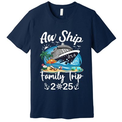 Aw Ship ItS A Family Trip 2025 Family Matching Cruise Trip Premium T-Shirt