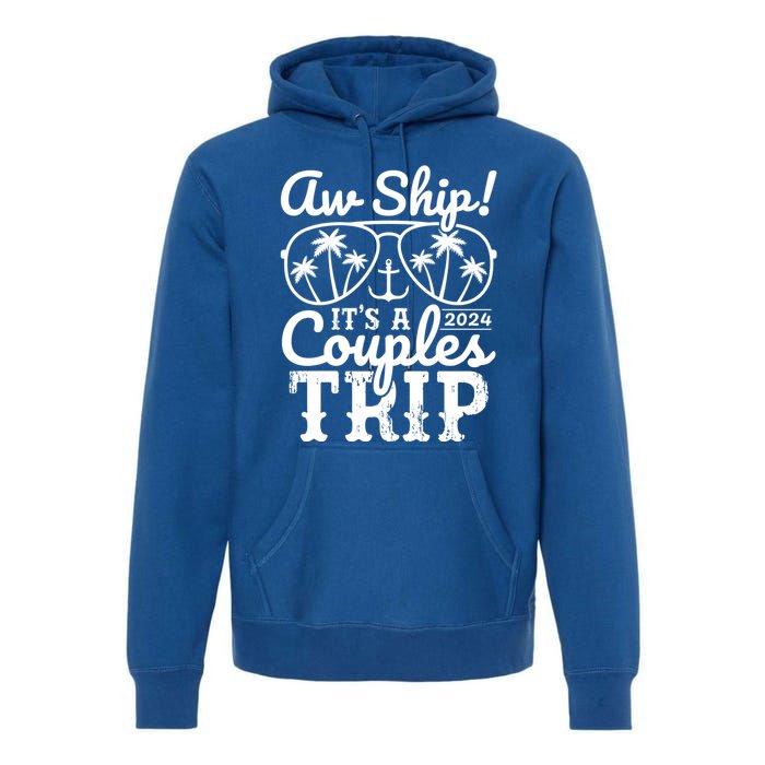 Aw Ship ItS A Couples Trip 2024 Couples Cruise Matching Funny Gift Premium Hoodie