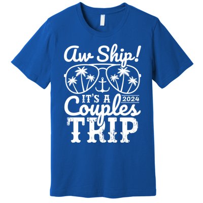 Aw Ship ItS A Couples Trip 2024 Couples Cruise Matching Funny Gift Premium T-Shirt