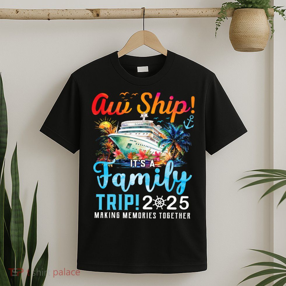 Aw Ship It's A Family Trip 2025 Family Matching Cruise Trip T-Shirt