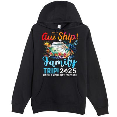 Aw Ship It's A Family Trip 2025 Family Matching Cruise Trip Premium Pullover Hoodie