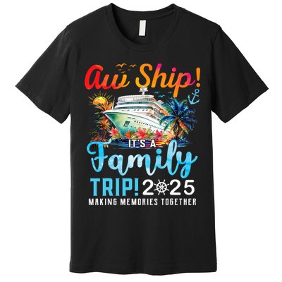 Aw Ship It's A Family Trip 2025 Family Matching Cruise Trip Premium T-Shirt