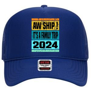 Aw Ship ItS A Family Trip 2024 Matching Family Cruise 2024 Gift High Crown Mesh Back Trucker Hat