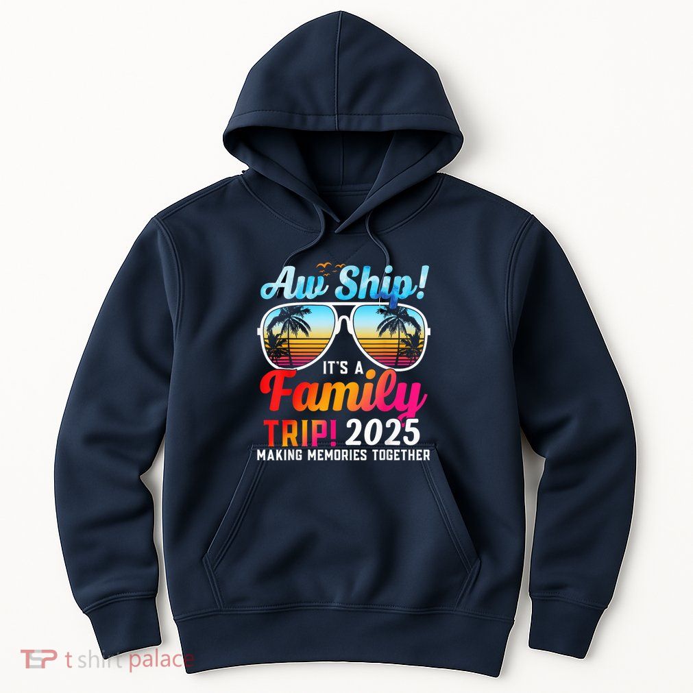 Aw Ship Its A Family Trip 2025 Family Cruise 2025 Hoodie