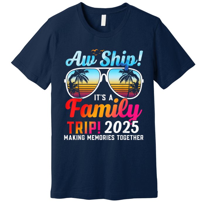 Aw Ship Its A Family Trip 2025 Family Cruise 2025 Premium T-Shirt