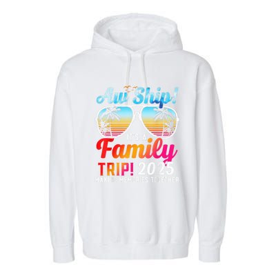 Aw Ship Its A Family Trip 2025 Family Cruise 2025 Garment-Dyed Fleece Hoodie