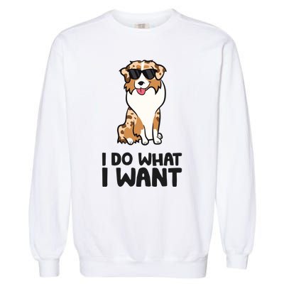 Australian Shepherd I Do What I Want Funny Aussie Dog Garment-Dyed Sweatshirt