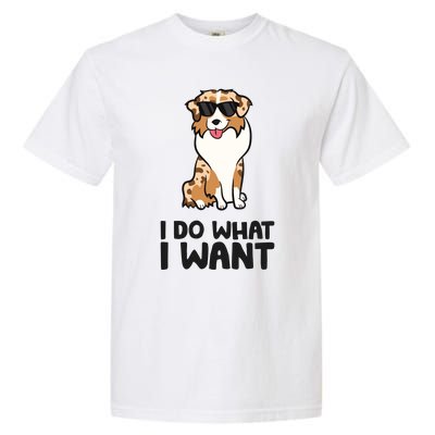 Australian Shepherd I Do What I Want Funny Aussie Dog Garment-Dyed Heavyweight T-Shirt