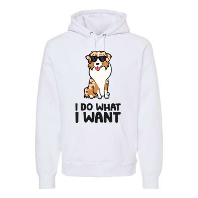 Australian Shepherd I Do What I Want Funny Aussie Dog Premium Hoodie