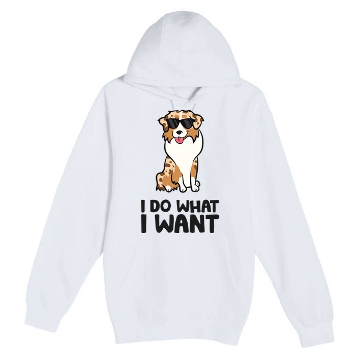 Australian Shepherd I Do What I Want Funny Aussie Dog Premium Pullover Hoodie