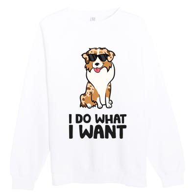 Australian Shepherd I Do What I Want Funny Aussie Dog Premium Crewneck Sweatshirt