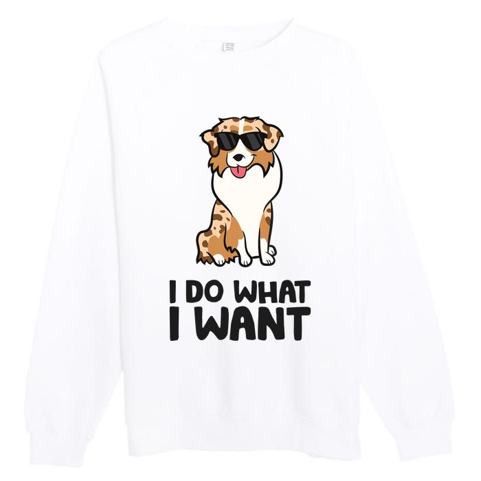 Australian Shepherd I Do What I Want Funny Aussie Dog Premium Crewneck Sweatshirt